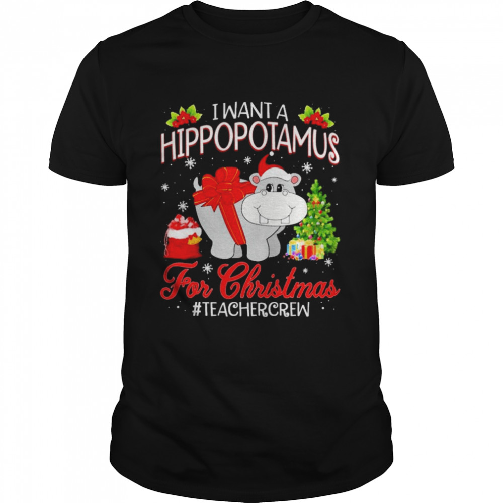 I want a Hippopotamus for Christmas #Teacher Crew shirt