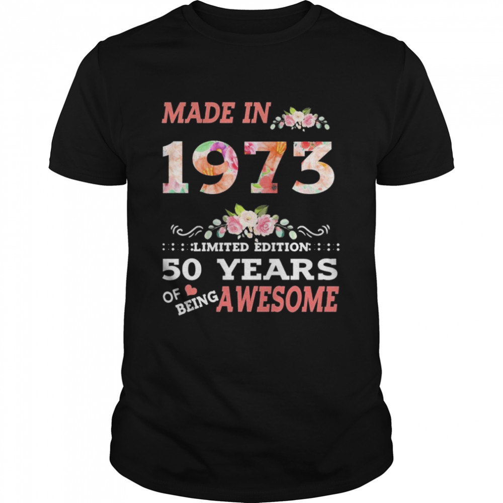 Made in 1973 limited Edition 50 years of being awesome shirt