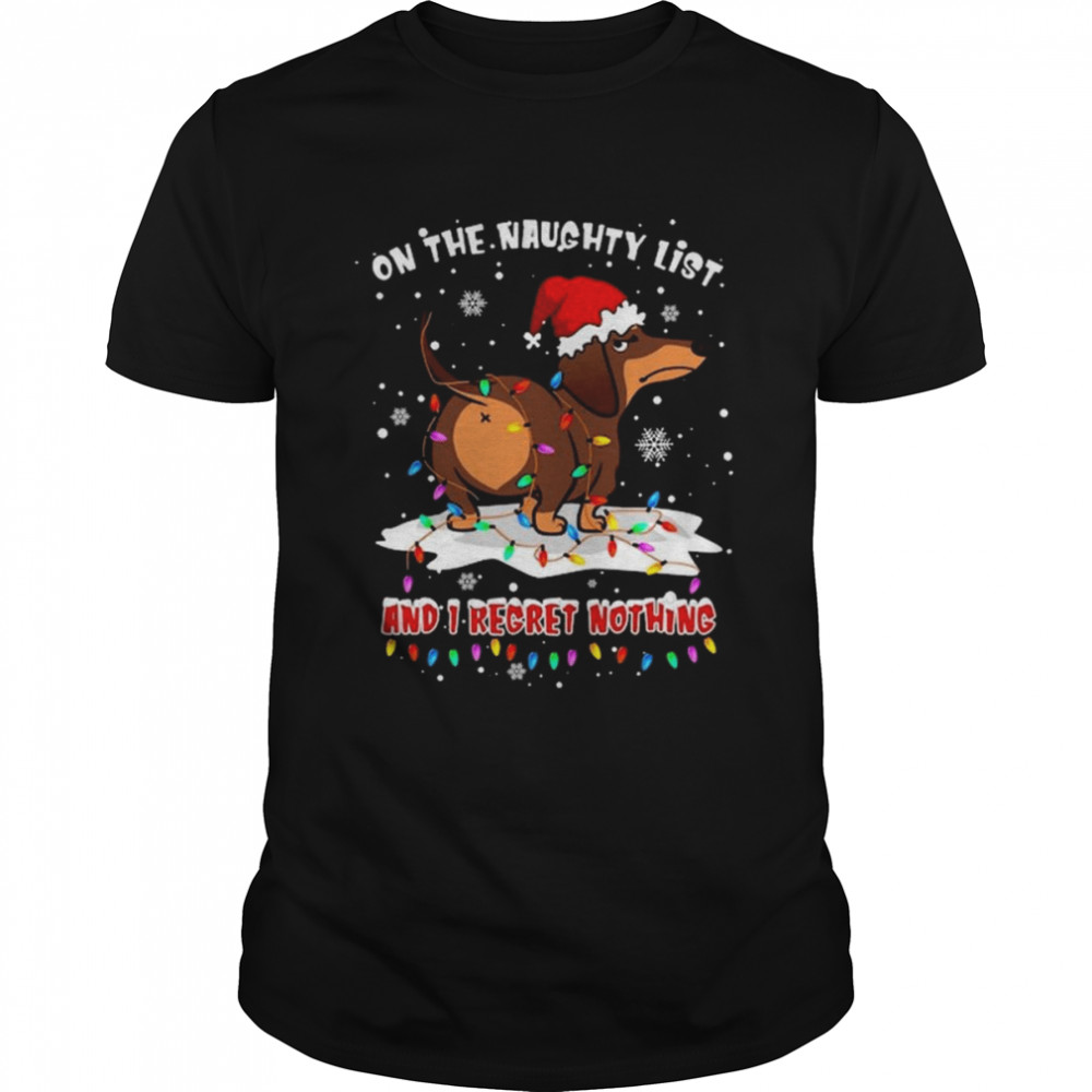 Santa Dachshund on the naughtry list and I regret nothing light Merry Christmas shirt