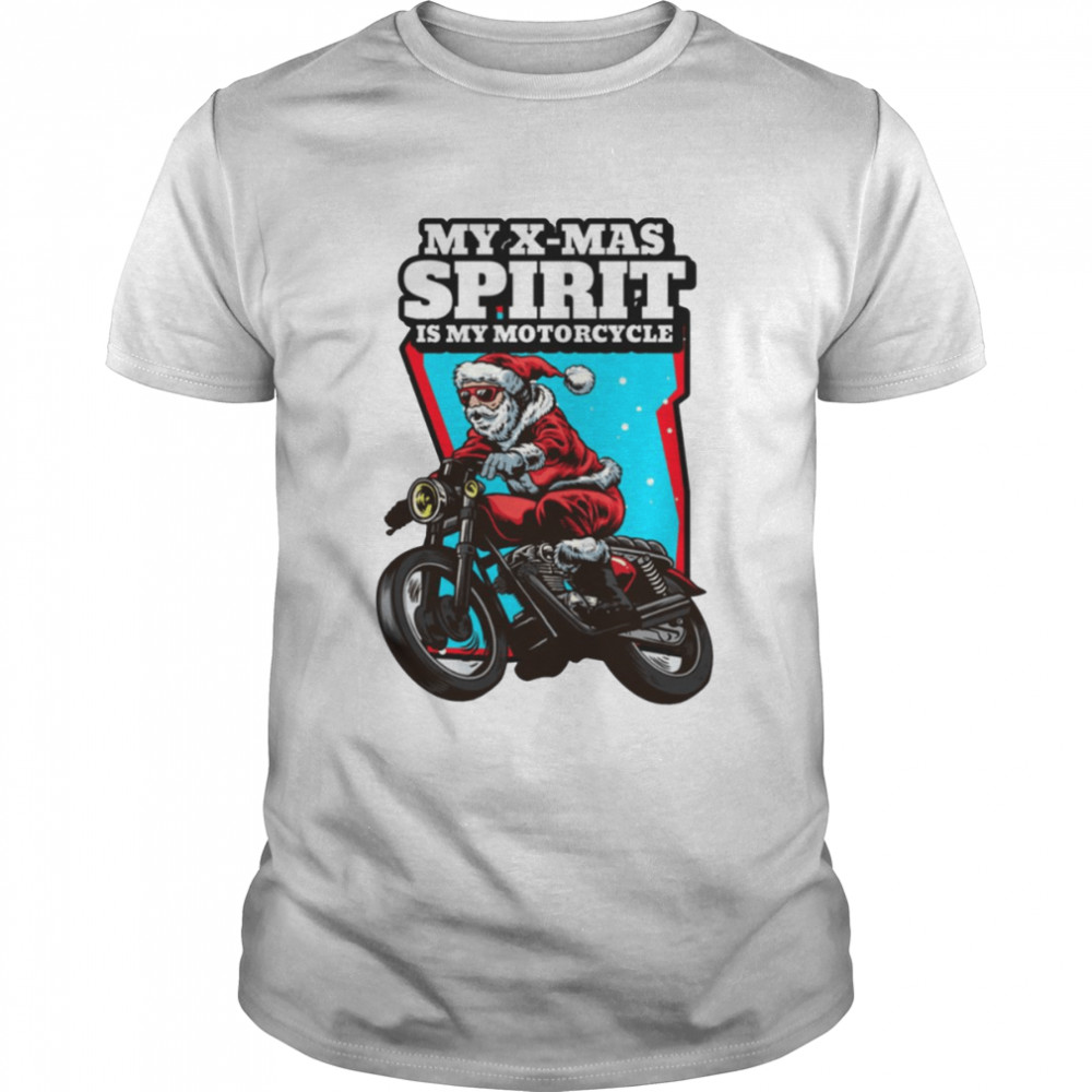 Santas Xmas Spirit Is His Motorcycle Santa Claus shirt