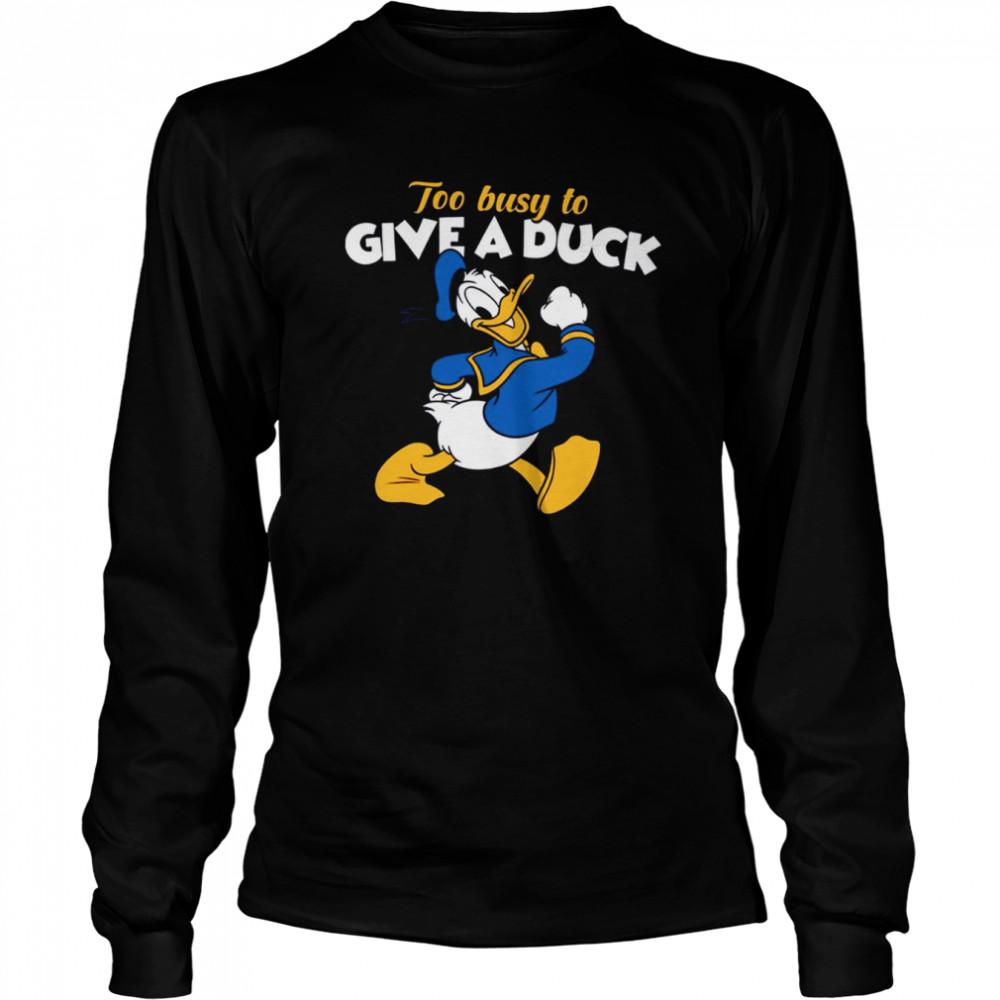 Too Busy To Give A Duck Donald Duck shirt Long Sleeved T-shirt