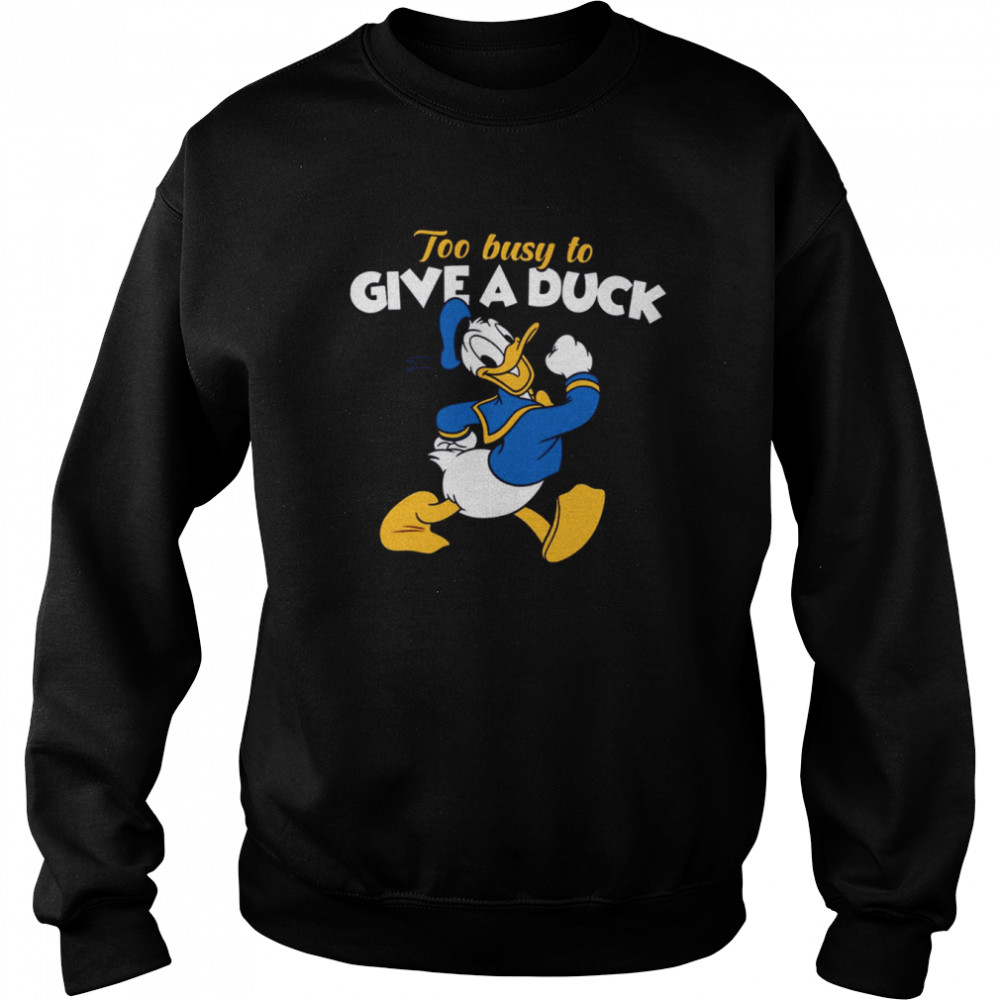 Too Busy To Give A Duck Donald Duck shirt Unisex Sweatshirt