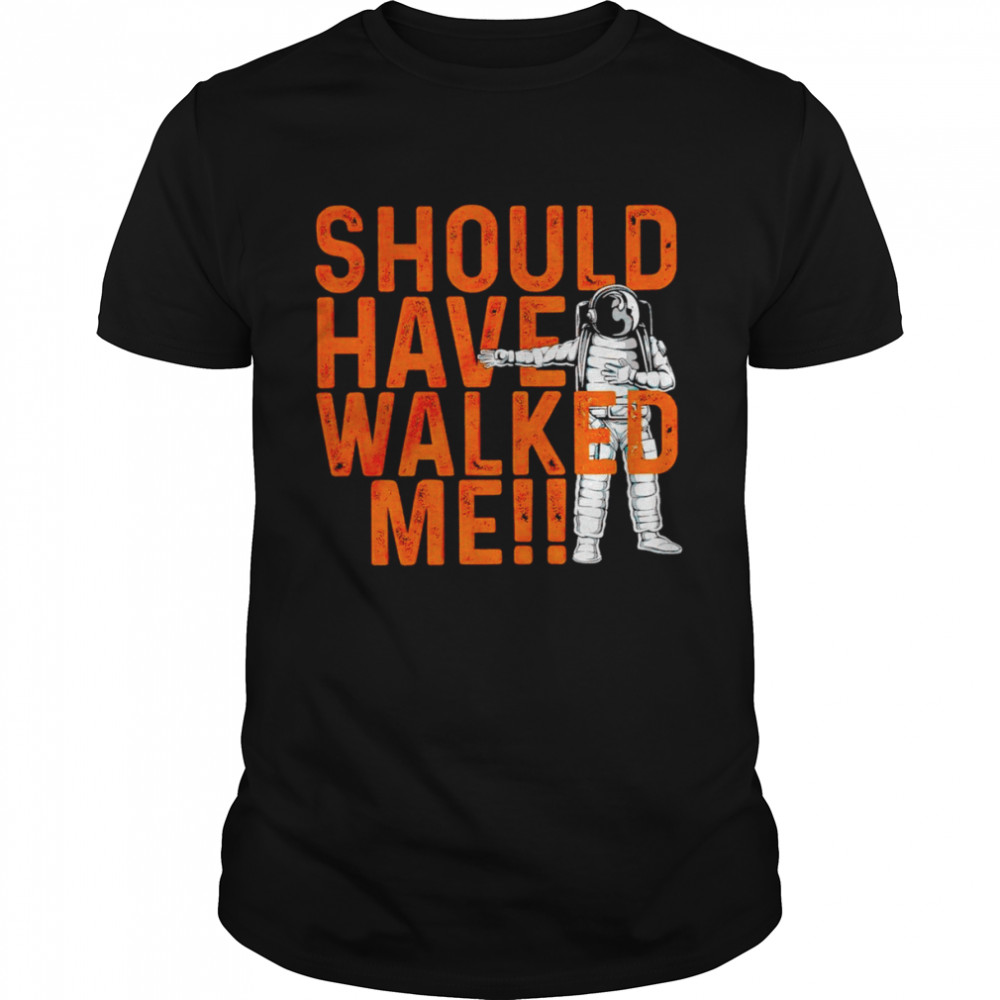 Houston Astros should have walked me shirt