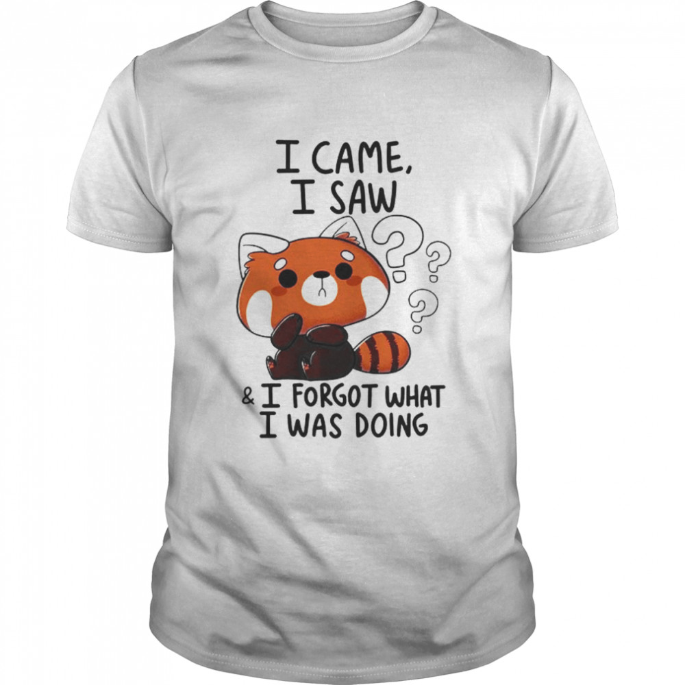 I Came I Saw I Forget What I Was Doing Forgetful Red Panda Hilarious Witty Humor Funny Meme shirt