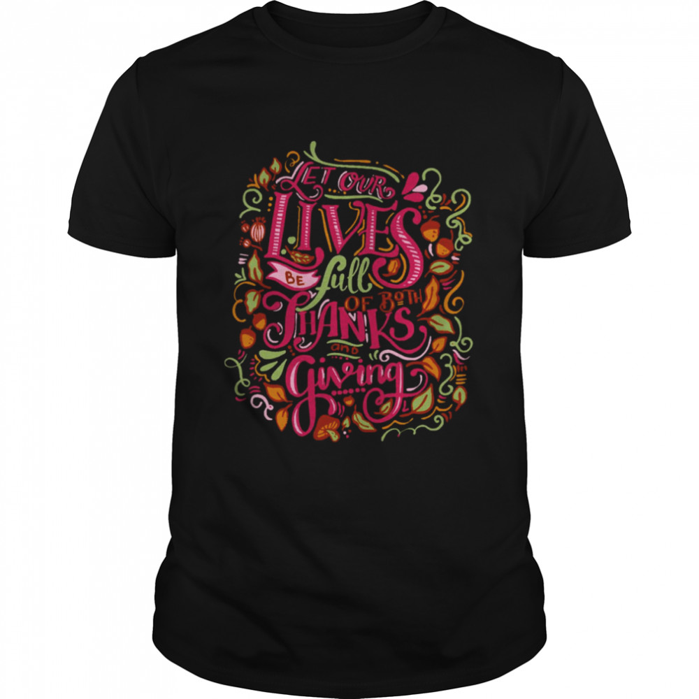 Let Our Lives Be Full Of Both Thanks And Giving Thanksgiving Typographic Art shirt