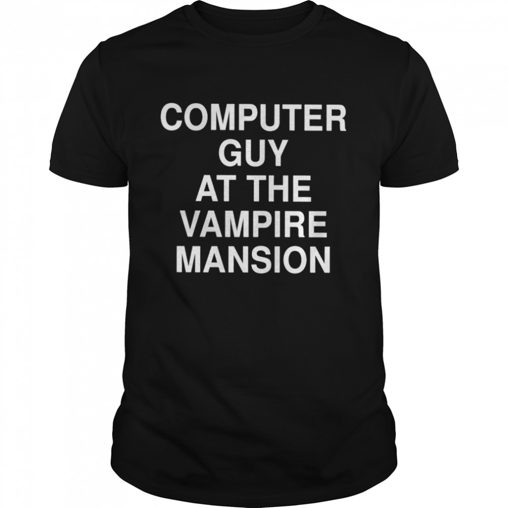 Computer guy at the vampire mansion shirt