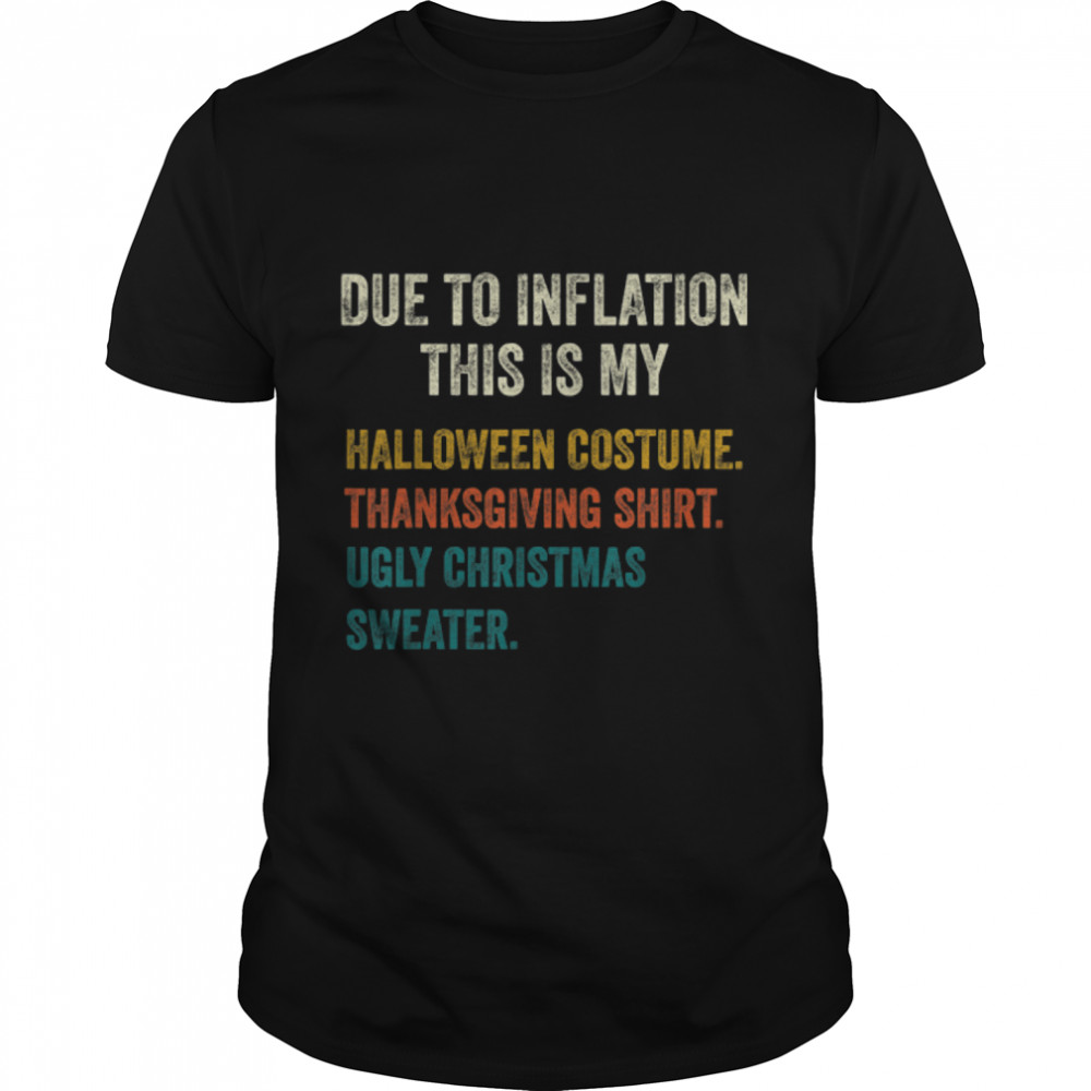 Due to Inflation This is My Halloween Thanksgiving Christmas T-Shirt B0BKKX7FB6