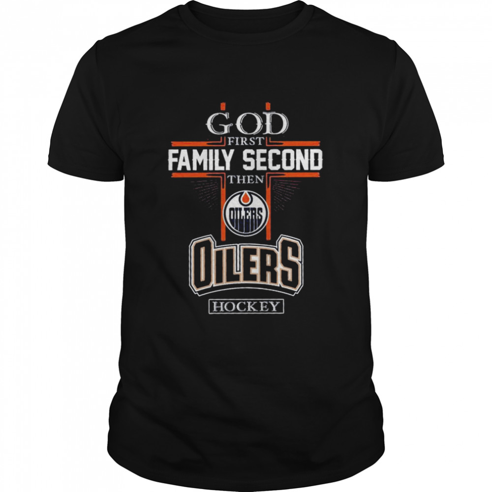 God first Family second then Edmonton Oilers hockey shirt