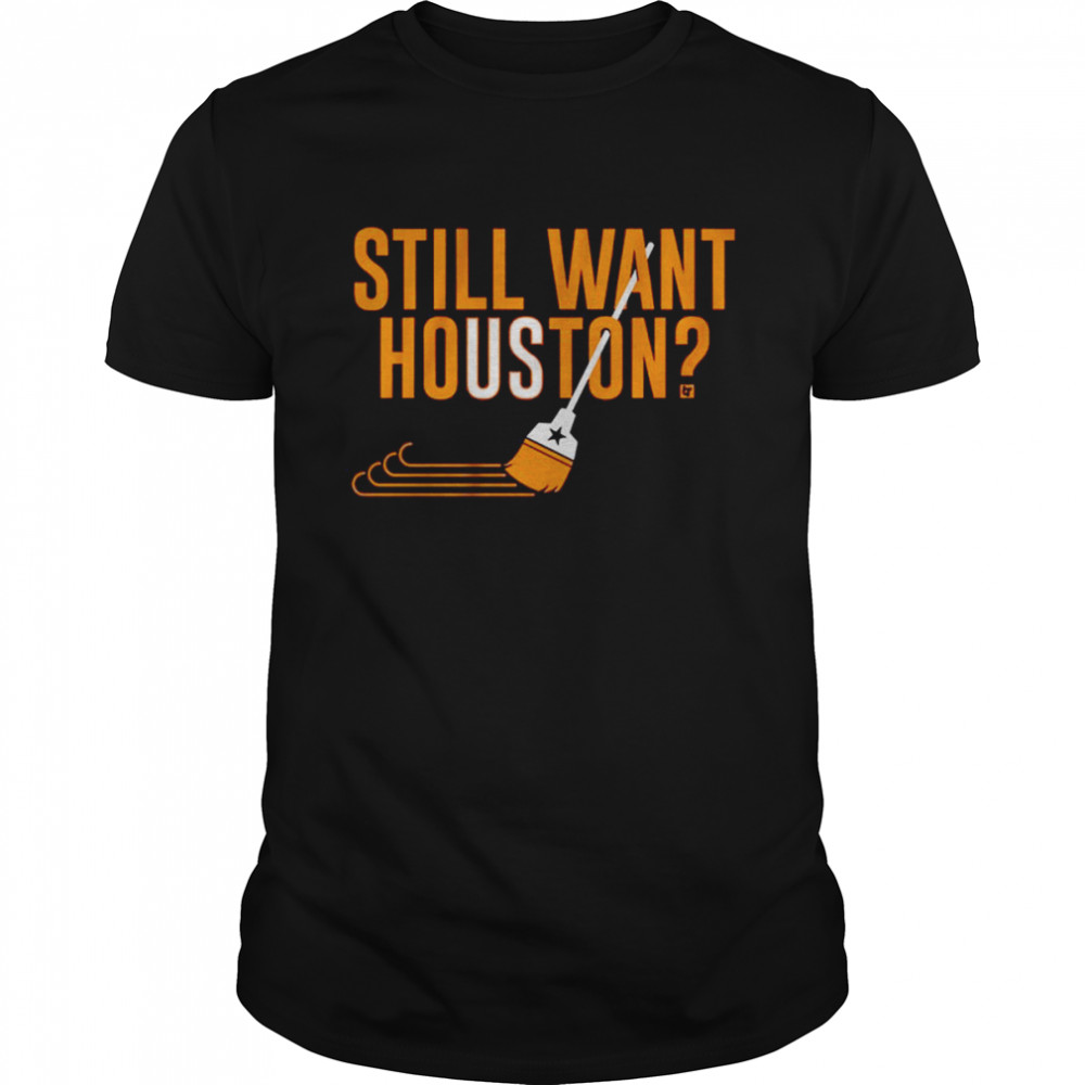 Houston Astros Baseball Still Want Houston Shirt