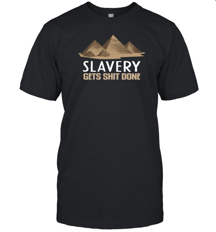Slavery Gets Shit Done T Shirt