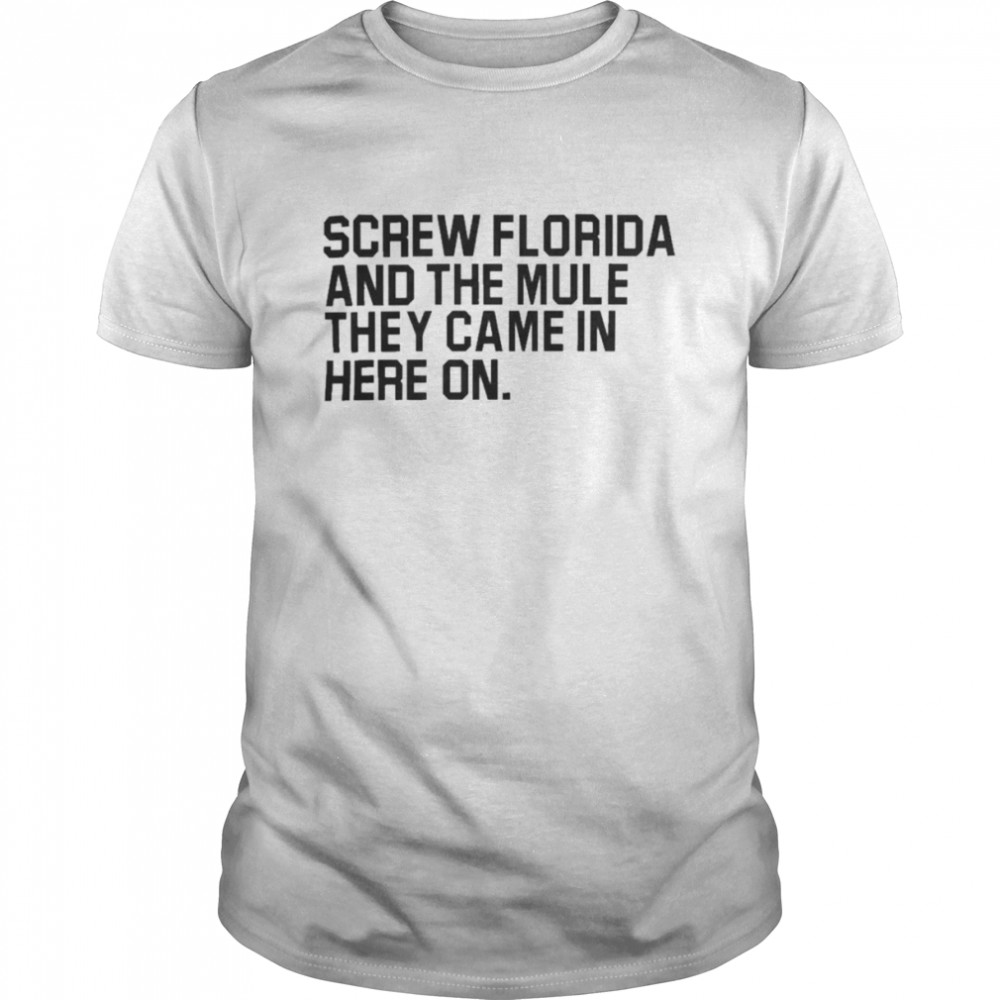 Screw Florida and the mule they came in here on Erk Russell t-shirt