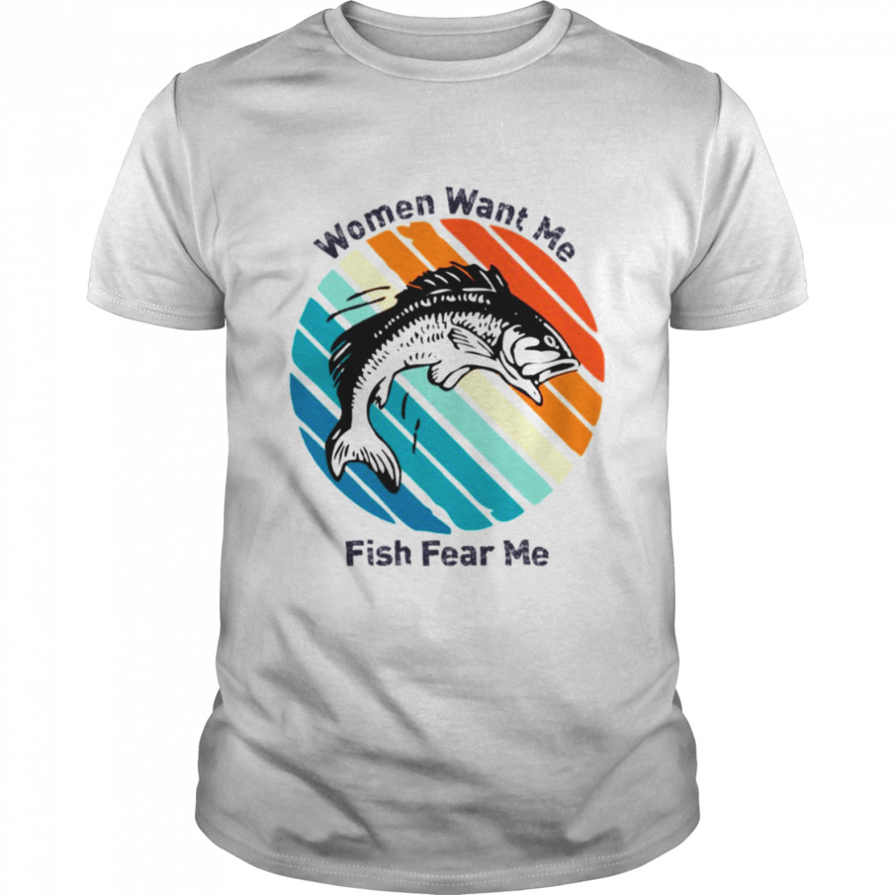 Women Want Me Fish Fear Me shirt