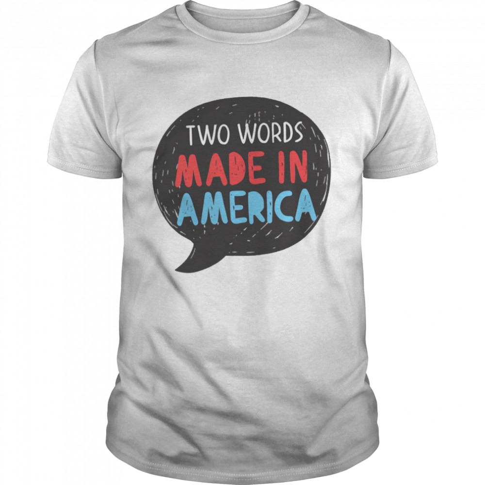 Biden Trending Two Words Made In America Funny Quote shirt