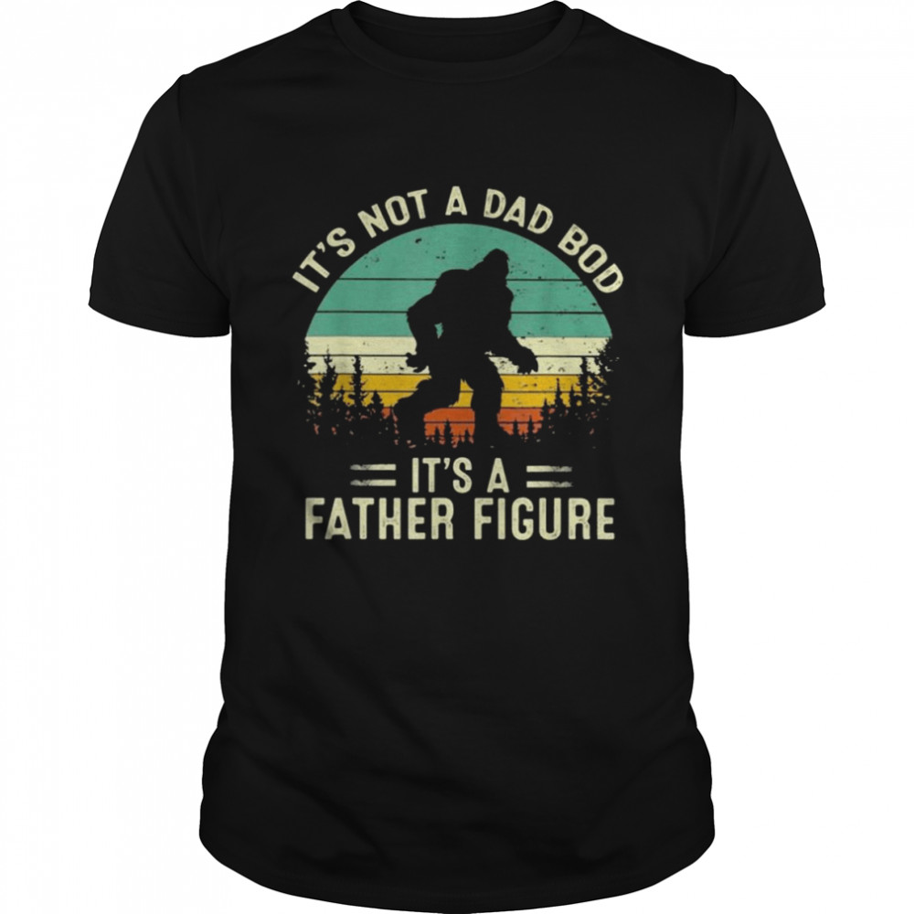Bigfoot It’s not a Dad bod it’s a Father figure vintage shirt