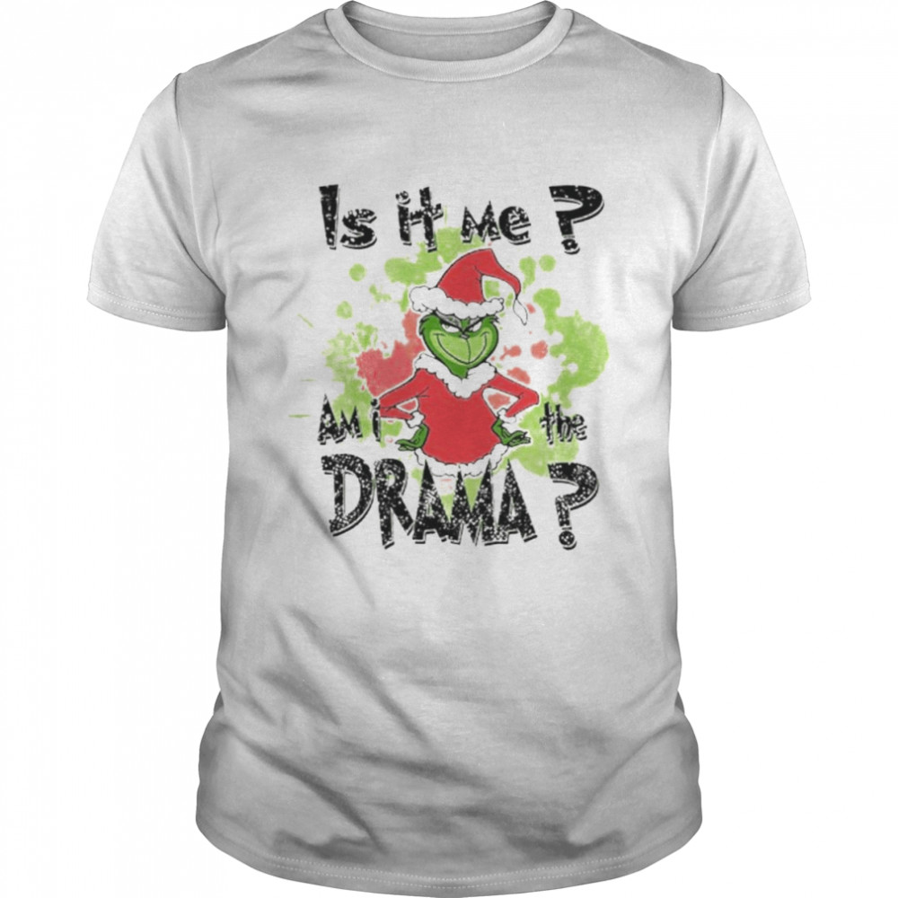 Grinch Is It Me Am I A Drama Christmas 2022 Shirt