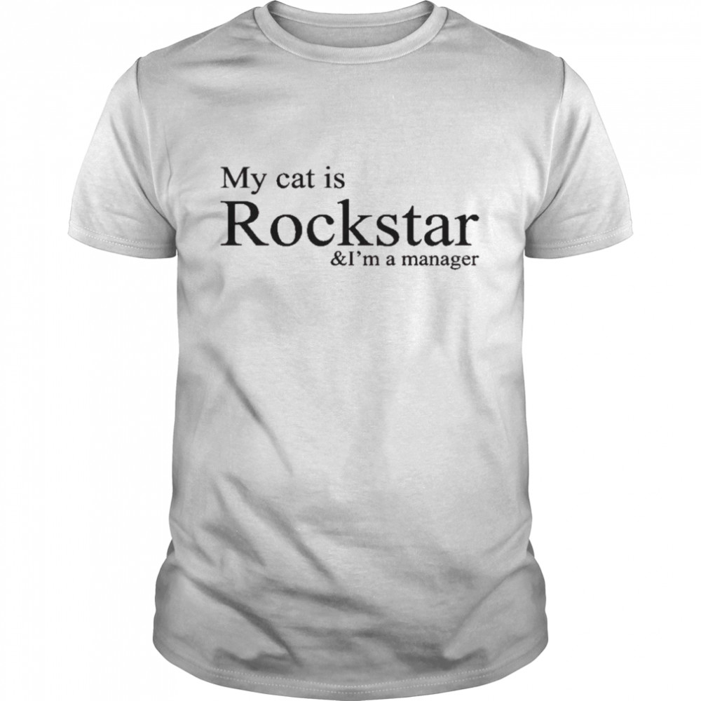 My cat is rockstar and I’m a manager t-shirt