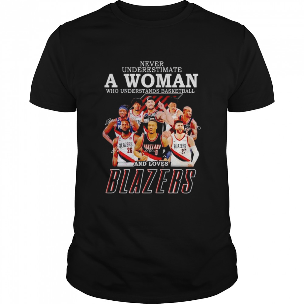 Never underestimate a woman who understands basketball and loves Blazers signatures T-shirt