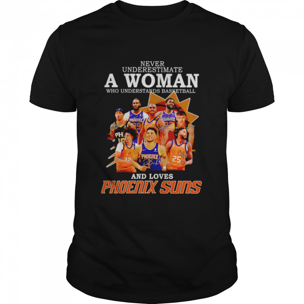 Never underestimate a woman who understands basketball and loves Phoenix Suns signatures T-shirt