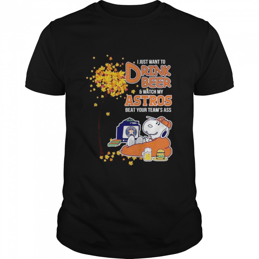 Snoopy I just want to drink Beer and watch my Houston Astros beat your team’s ass shirt