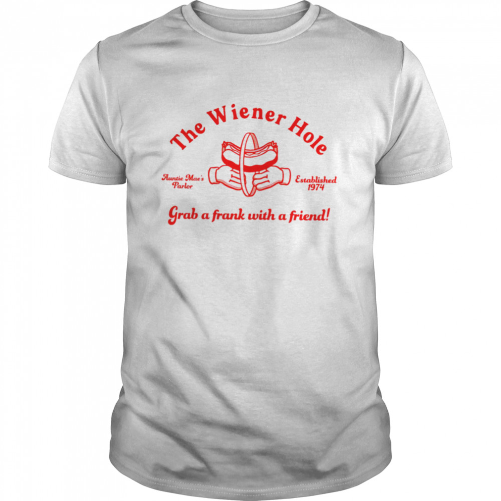 The wiener hole grab a frank with a friend shirt