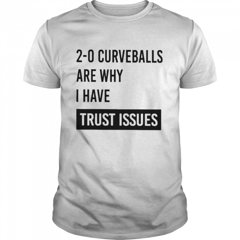 20 curveballs are why I have trust issues T-shirt