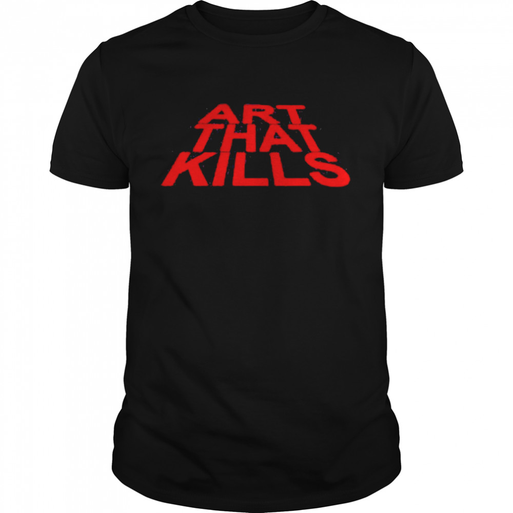 Art That Kills Shirt