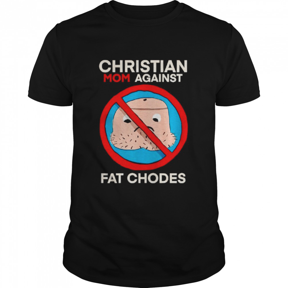 Christian mom against fat chodes shirt