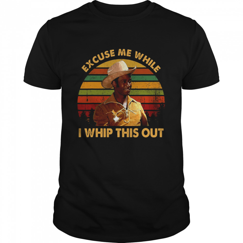 Excuse Me While I Whip This Out Blazing Saddles Quote Vintage shirt