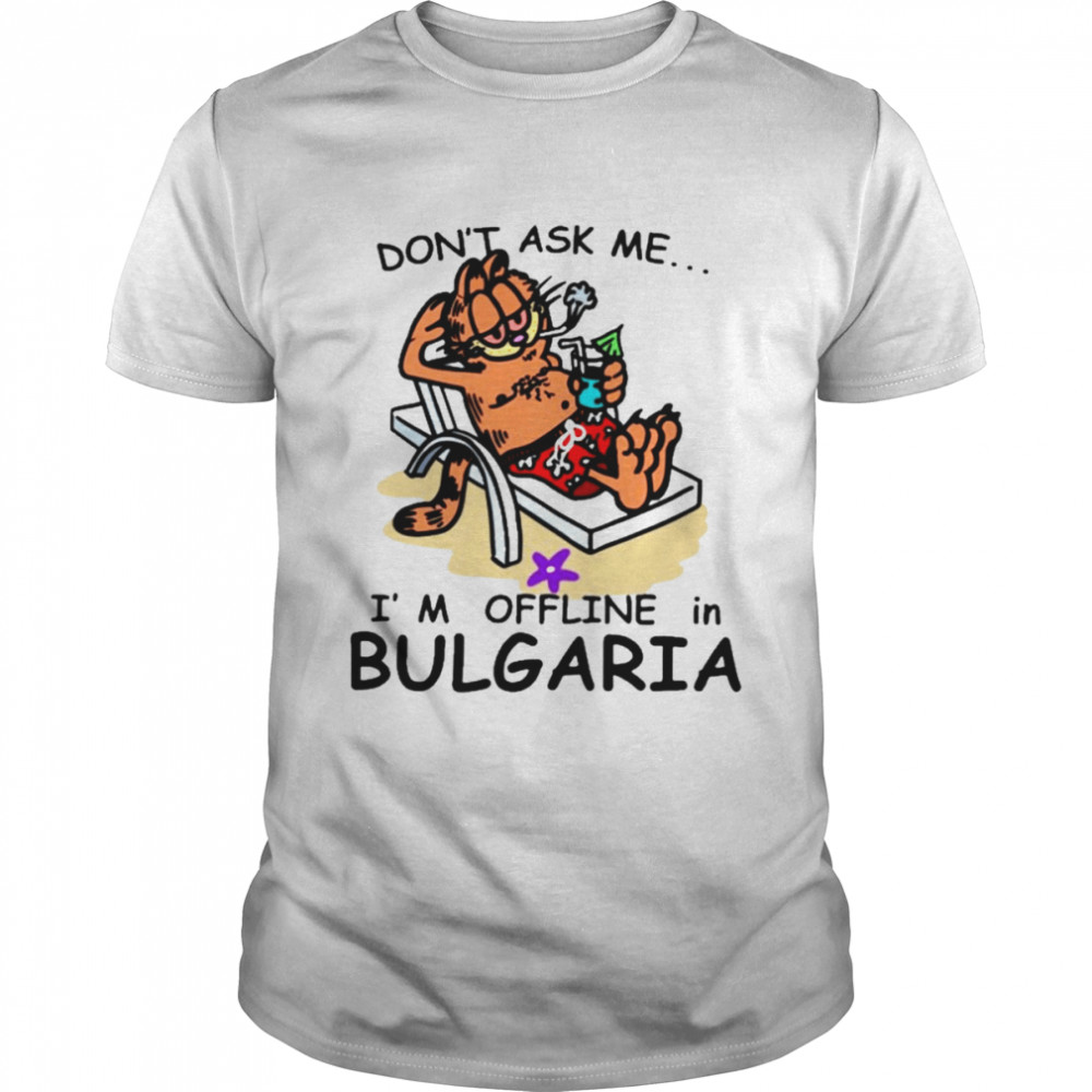 Garfield don’t ask me I’m offline in Bulgaria summer vacation T-shirt