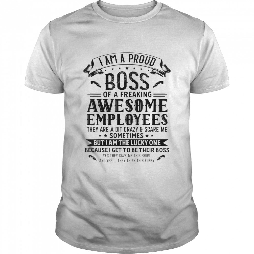 I Am A Proud Boss Of Freaking Awesome Employees T-Shirt