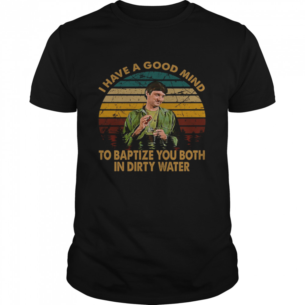 I Have A Good Mind To Baptize You Bith In Dirty Water MASH Series Drama Television shirt