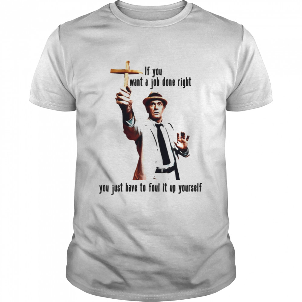If You Want A Job Done Right You Just Have To Foul It Up Yourself Kolchak The Night Stalker shirt