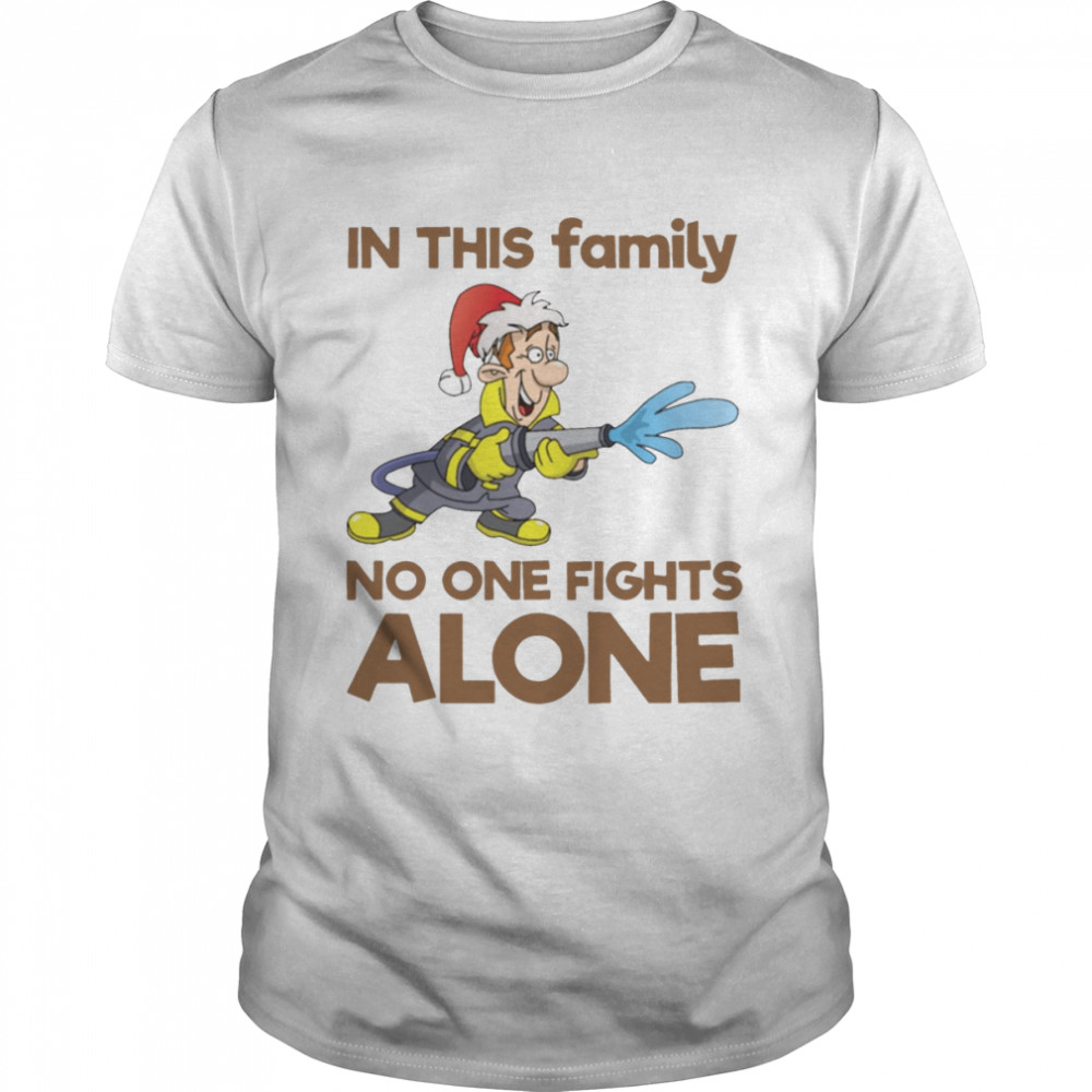 In This Family No One Fights Alone Firefighter Christmas Gift Family Holiday Dad shirt