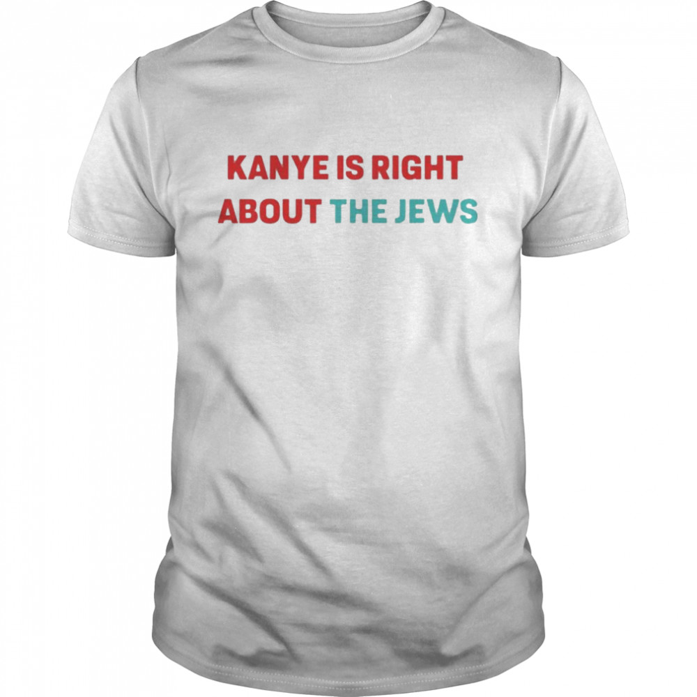 Kanye West Supporter Ye Is Right About The Jews T-shirt