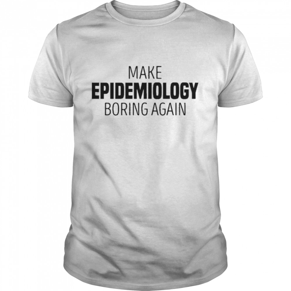 Make epidemiology boring again shirt