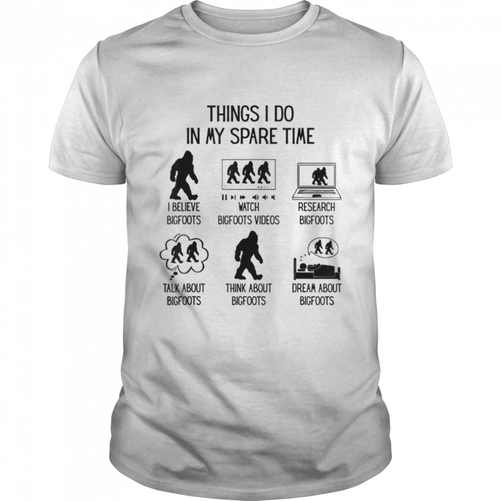 Things I Do In My Spare Time Fun Bigfoot Sasquatch Believer T-Shirt