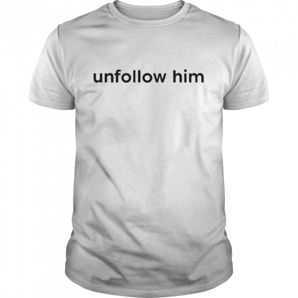 Unfollow Him Shirt