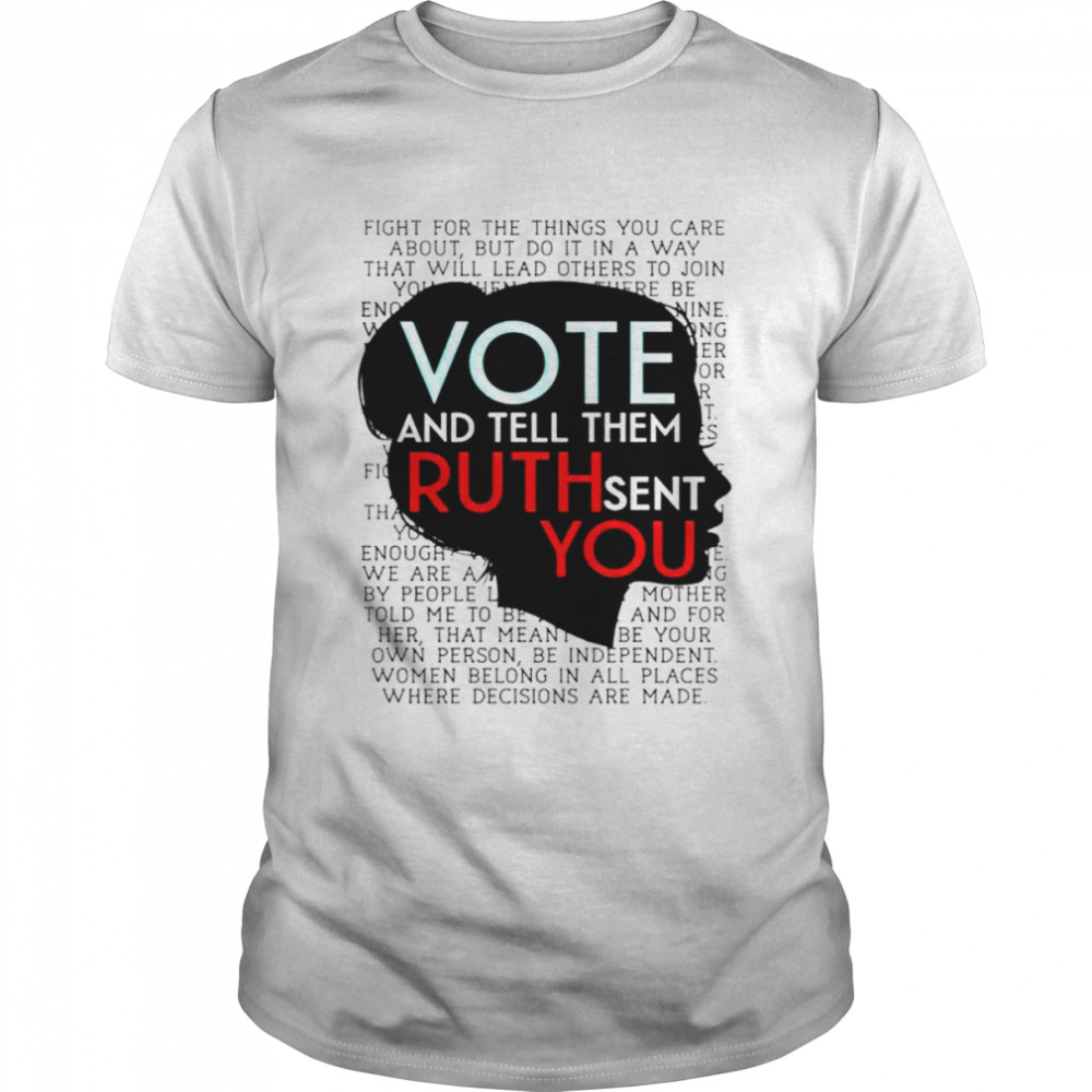 Vote and tell them Ruth sent you shirt