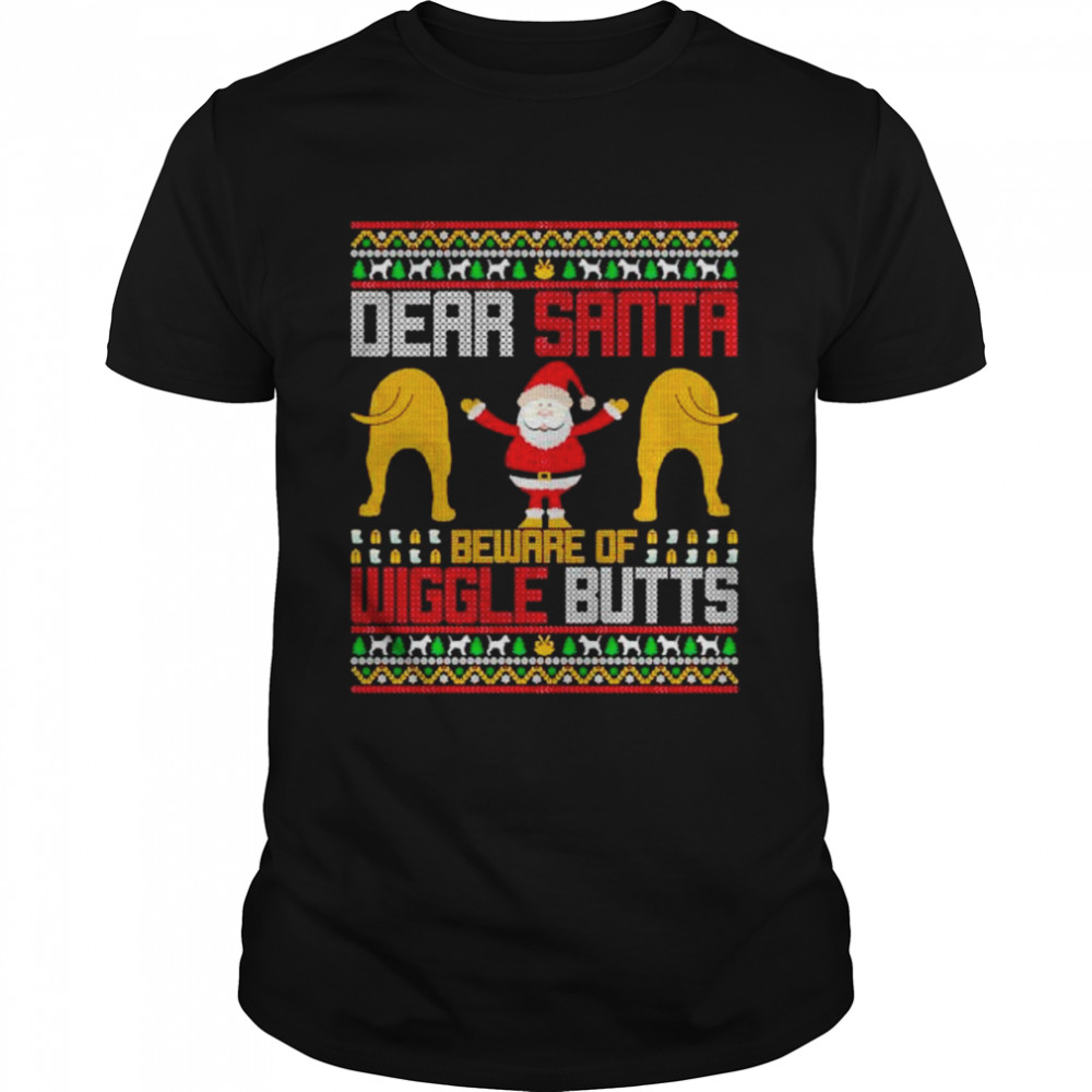 Best dear Santa beware of wiggle butts ugly Christmas shirt
