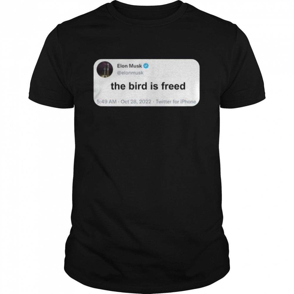 Elon Musk Tweeted The Bird Is Freed shirt