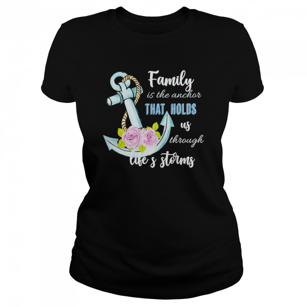 Family is the anchor that holds us through life’s storms shirt Classic Women's T-shirt