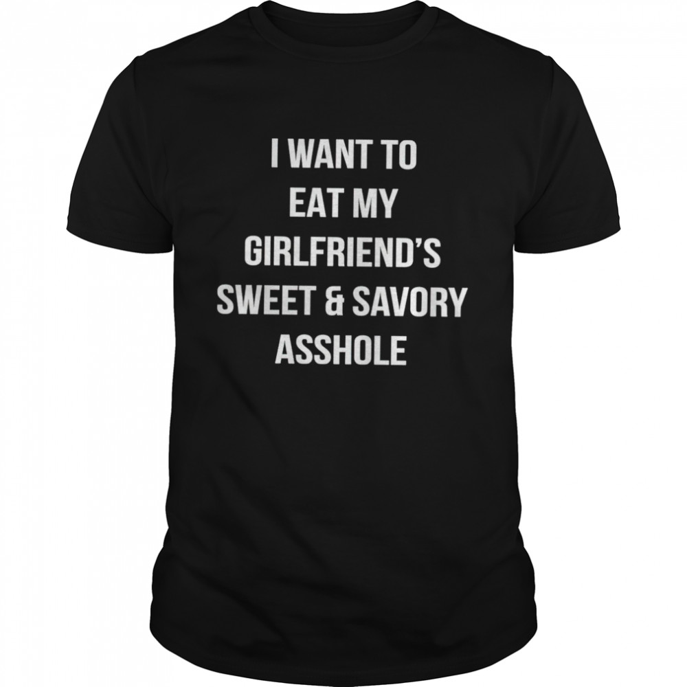 I want to eat my girlfriend’s sweet and savory asshole shirt