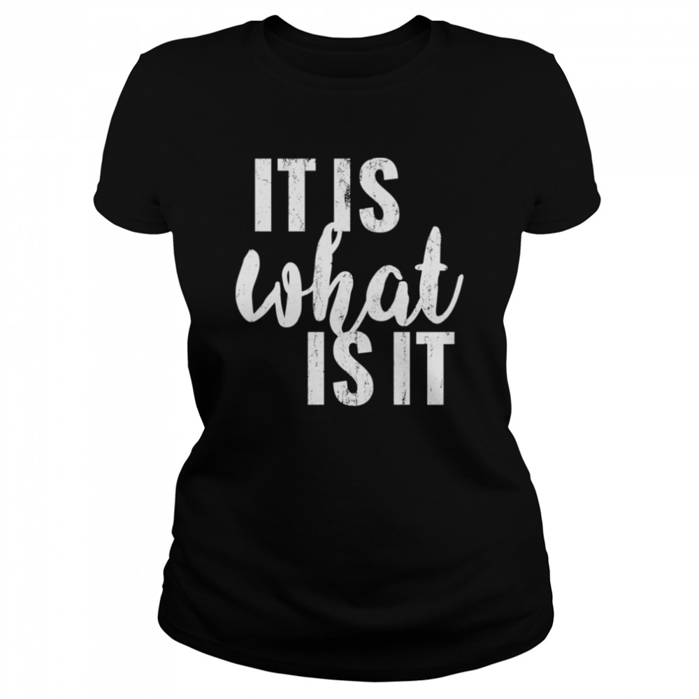 It Is What It Is shirt Classic Women's T-shirt