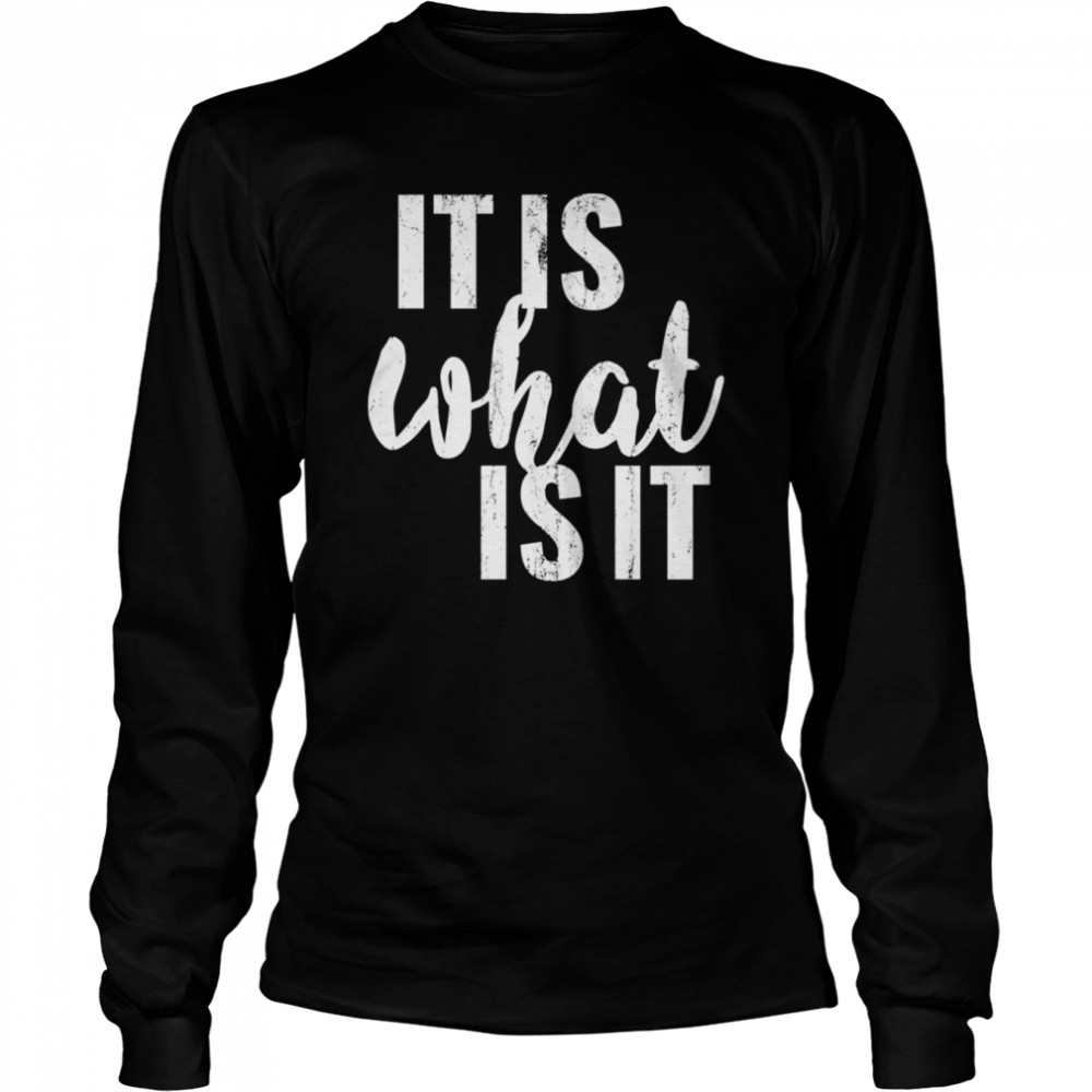 It Is What It Is shirt Long Sleeved T-shirt