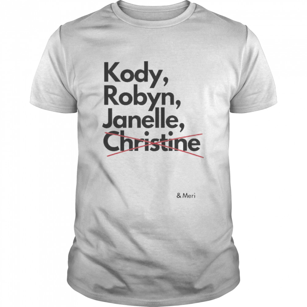 Kody Robyn Janelle not Christine and Meri t-shirt