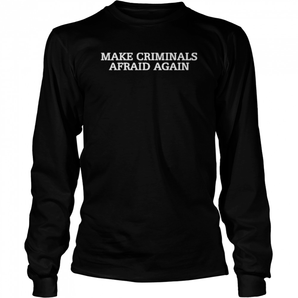 Make Criminals Afraid Again Long Sleeved T-shirt