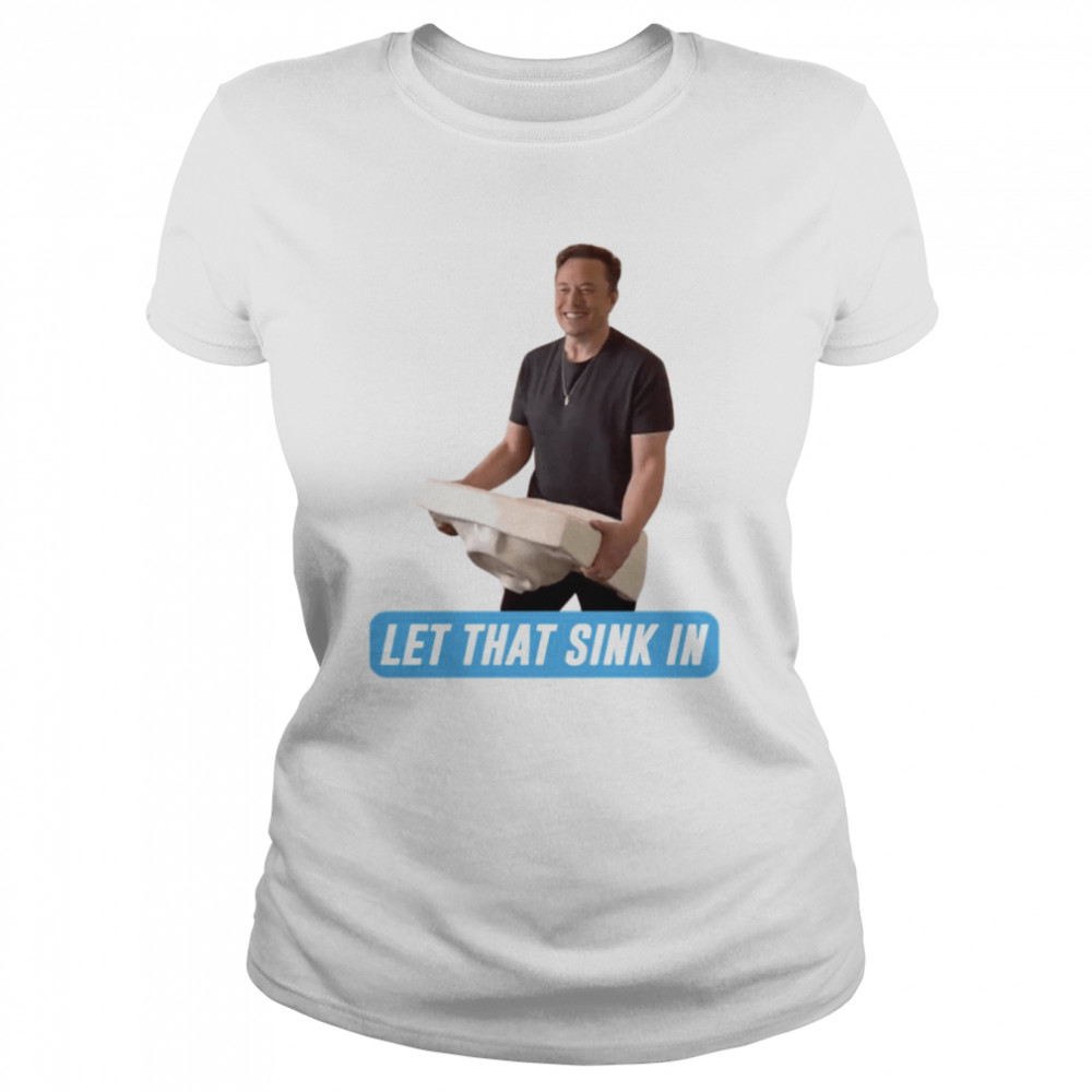 Meme Let That Sink In Elon Musk Twitter shirt Classic Women's T-shirt
