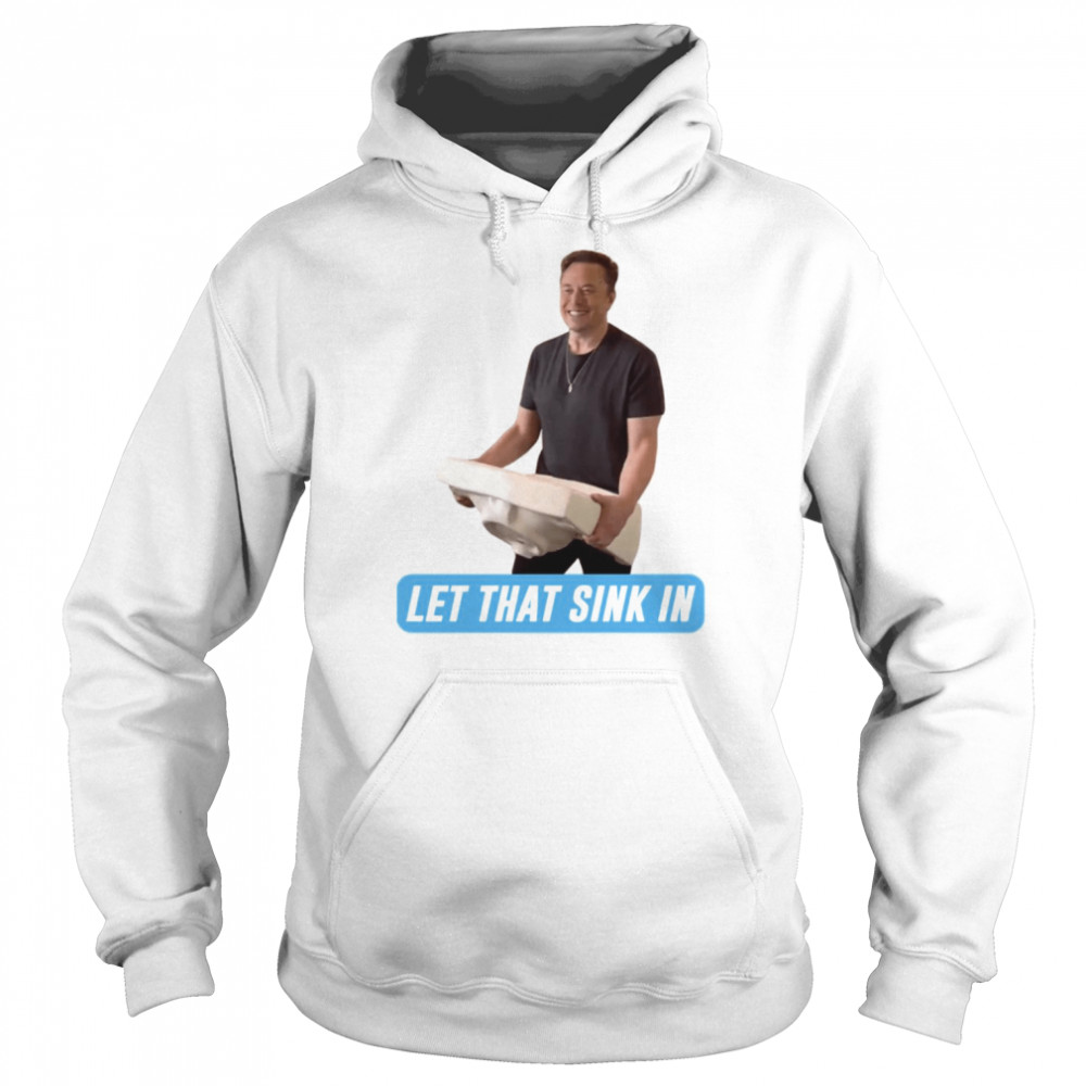 Meme Let That Sink In Elon Musk Twitter shirt Unisex Hoodie