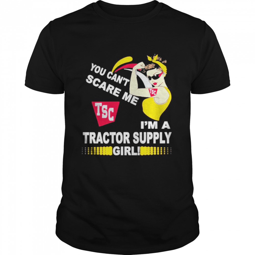 You Can’t Scare Me Tsc Im A Tractor Supply Girl Tee Shirt