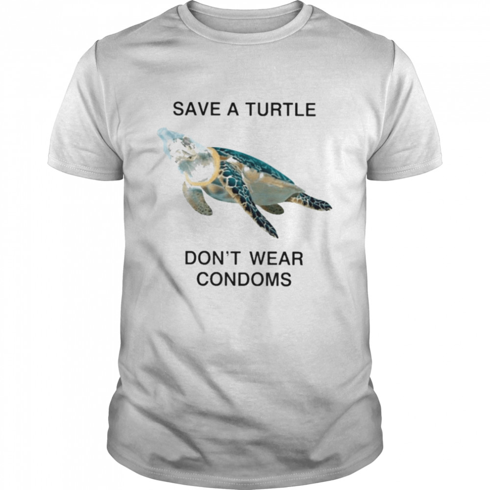 Save a turtle don’t wear condoms T-shirt